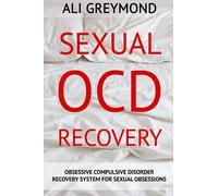 Sexual OCD Recovery: Obsessive - Compulsive Disorder Recovery System For Sexual Obsessions