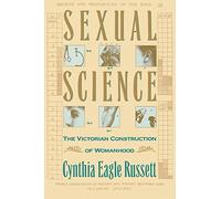 Sexual Science: The Victorian Construction of Woman: The Victorian Constuction of Womanhood