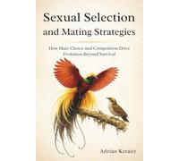 Sexual Selection and Mating Strategies: How Mate Choice and Competition Drive Evolution Beyond Survival