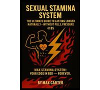 Sexual Stamina System: The Ultimate Guide to Lasting Longer Naturally - Without Pills, Pressure or BS: Max Stamina System: Your Edge in Bed - Forever.
