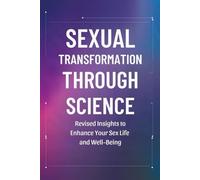 Sexual Transformation Through Science: Revised Insights to Enhance Your Sex Life and Well-Being