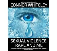Sexual Violence, Rape and Me: A Personal, Clinical Psychology and Social Psychology Guide To Sexual Trauma