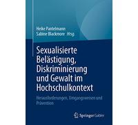 Sexualisierte Belästigung, Diskriminierung und Gewalt im Hochschulkontext: Herausforderungen, Umgangsweisen und Prävention: Herausforderungen, Umgangsweisen Und Prävention
