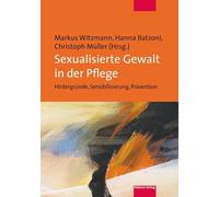 Sexualisierte Gewalt in der Pflege. Hintergründe, Sensibilisierung, Prävention