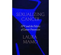 Sexualizing Cancer: HPV and the Politics of Cancer Prevention