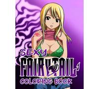 Sexy Fạirỵ Taịl Coloring Book: Hottest Anime Girls Of All Time Coloring Pages With Amazing Illustrations | Wonderful Gift For Fangirls & Fanboys To Have Fun And Get Creative