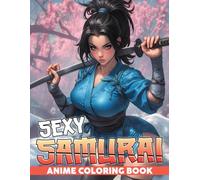 Sexy Samurai Anime Coloring Book: Fierce Fantasy Warriors Coloring Pages featuring Powerful Women and Sensual Manga Art Illustrations for Adults to Relax and Relieve Stress