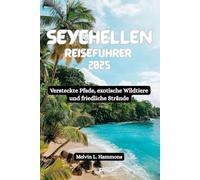 SEYCHELLEN Reiseführer 2025: Versteckte Pfade, exotische Wildtiere und friedliche Strände