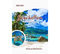 Seychellen Reiseführer 2026 2027: Eine romantische Inselreise mit Karten, Stränden, Luxusresorts, Flitterwochen Planung und einfacher Reise zwischen Mahé, Praslin & La Digue