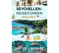 SEYCHELLEN-REISEFÜHRER 2026-2027: Entdecken Sie atemberaubende Strände, versteckte Inseln, exotische Wildtiere, luxuriöse Reiseziele und perfekte Reiserouten.