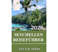 SEYCHELLEN REISEFÜHRER 2026: Enthüllen Sie die Geheimnisse der Seychellen: Der vollständige Reiseführer zu verborgenen Schätzen, unberührten Stränden und lokalen Wundern.