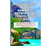 SEYCHELLES AFRICA ROMANTIC HOTSPOTS AND TRAVEL GUIDE 2025: Explore Seychelles' Romantic Hotspots For Honeymoon and Family Travels