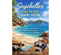 Seychelles Easy To Use Travel Guide: Plan Smarter, Spend Wisely, and Experience Seychelles Beyond the Tourist Highlights