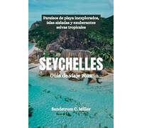 SEYCHELLES Guía de viaje 2025: Paraísos de playa inexplorados, islas aisladas y exuberantes selvas tropicales