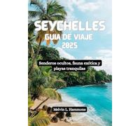 SEYCHELLES Guía de viaje 2025: Senderos ocultos, fauna exótica y playas tranquilas