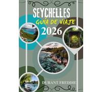 SEYCHELLES GUÍA DE VIAJE 2026 (A todo color): Viajes desde dentro, paraísos ocultos y elementos prácticos esenciales para una escapada inolvidable al océano Índico