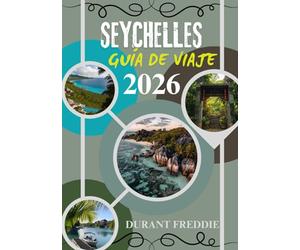SEYCHELLES GUÍA DE VIAJE 2026 (A todo color): Viajes desde dentro, paraísos ocultos y elementos prácticos esenciales para una escapada inolvidable al océano Índico