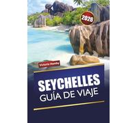 SEYCHELLES GUÍA DE VIAJE 2026: Descubra las mejores playas, islas de coral, gemas ocultas, cocina local, experiencias culturales y consejos de viaje en el Océano Índico