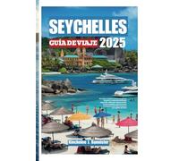 SEYCHELLES GUÍADEVIAJE2025: Unviajecompletoatravésdeplayasvírgenes,exuberantespaisajestropicales, vibranteculturacriolla,cocinaexquisita,emocionantesaventurasalairelibrey tesorosescondidosdeislas.