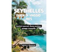 SEYCHELLES Guida di viaggio 2025: Sentieri nascosti. fauna esotica e spiagge tranquille