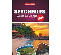 SEYCHELLES GUIDA DI VIAGGIO 2026: Dove le acque turchesi incontrano la cultura senza tempo: un invito ad assaporare, esplorare e connettersi con la vita dell'isola