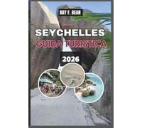 SEYCHELLES GUIDA TURISTICA 2026: "Esplora le incantevoli isole delle Seychelles: una guida completa alle spiagge paradisiache, alle fughe di lusso, ... avventure ecologiche per ogni viaggiatore"