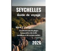 SEYCHELLES Guide de voyage 2026: À la découverte de plages immaculées, de récifs coralliens et de trésors cachés