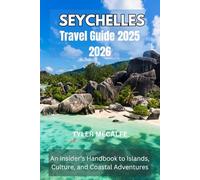 SEYCHELLES TRAVEL GUIDE 2025 2026: An Insider’s Handbook to Islands, Culture, and Coastal Adventures
