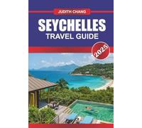 SEYCHELLES TRAVEL GUIDE 2025: Explore Island Beaches, Local Culture, Wildlife Reserves, and Scenic Trails Across the Indian Ocean Archipelago