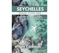 SEYCHELLES TRAVEL GUIDE 2025: From Pristine Shores to Lush Jungles: A Dream Destination Awaits