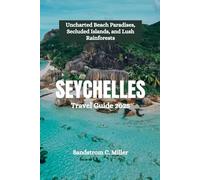 SEYCHELLES Travel Guide 2025: Uncharted Beach Paradises, Secluded Islands, and Lush Rainforests