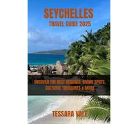 SEYCHELLES TRAVEL GUIDE 2025: UNCOVER THE BEST BEACHES, DIVING SPOTS, CULTURAL TREASURES & MORE