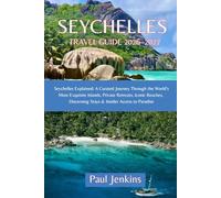 SEYCHELLES TRAVEL GUIDE 2026-2027: Seychelles Explained: A Curated Journey Through the World’s Most Exquisite Islands , Private Retreats, Iconic Beaches, Discerning Stays & Insider Access to Paradise