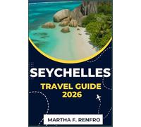 SEYCHELLES TRAVEL GUIDE 2026: Discover Hidden Gems, White-Sand Beaches, and Adventure Spots for the Ultimate Island Escape