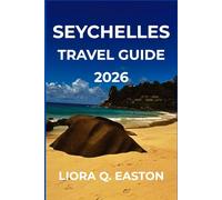 SEYCHELLES TRAVEL GUIDE 2026: Explore Mahé, Praslin, La Digue, and Beyond with Local Insights for Responsible Adventures