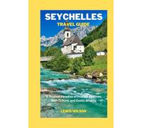 SEYCHELLES TRAVEL GUIDE: A Tropical Paradise of Pristine Beaches, Rich Culture, and Exotic Wildlife