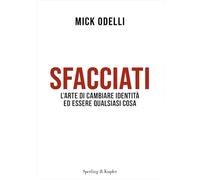SFACCIATI. L'ARTE DI CAMBIARE IDENTITA' ED ESSERE QUALSIASI COSA - ODELLI MICK