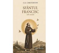 Sfantul Francisc din Assisi - G.K. Chesterton, Editie in limba romana
