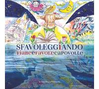 Sfavoleggiando. Fiabe e favole capovolte. Ediz. illustrata