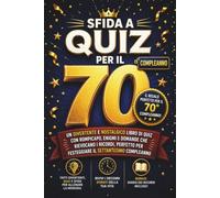Sfida A Quiz Per Il 70° Compleanno: Un Divertente E Nostalgico Libro Di Quiz Con Rompicapo, Enigmi E Domande Che Rievocano I Ricordi, Perfetto Per Festeggiare Il Settantesimo Compleanno