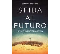Sfida al futuro. Viaggio attraverso un mondo in lotta con la crisi climatica