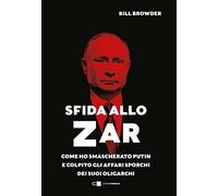 Sfida allo Zar. Come ho smascherato Putin e colpito gli affari sporchi dei suoi oligarchi