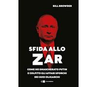 Sfida allo Zar. Come ho smascherato Putin e colpito gli affari sporchi dei suoi oligarchi