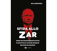 Sfida allo Zar. Come ho smascherato Putin e colpito gli affari sporchi dei suoi oligarchi