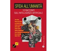 Sfida all'umanità. 10 racconti sull'intelligenza artificiale