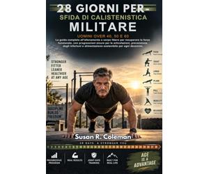 SFIDA DI CALISTENISTICA MILITARE DI 28 GIORNI PER UOMINI OVER 40, 50 E 60: La guida completa all'allenamento a corpo libero per recuperare la forza ... degli infortuni e alimentazione soste