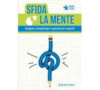 Sfida la mente. Enigmi, rompicapo e giochi per esperti
