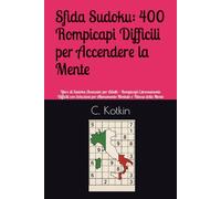 Sfida Sudoku: 400 Rompicapi Difficili per Accendere la Mente: Libro di Sudoku Avanzato per Adulti - Rompicapi Estremamente Difficili con Soluzioni per Allenamento Mentale e Fitness della Mente
