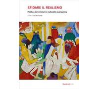 Sfidare il realismo. Politica dei cristiani e radicalità evangelica