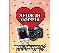 Sfide di coppia: 90 esperienze di coppia per creare ricordi indelebili con la tua dolce metà